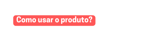 Como usar o produto